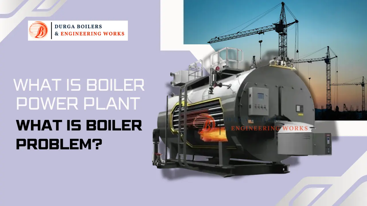 You are currently viewing What is Boiler in Power Plant and What is Boiler Problem?