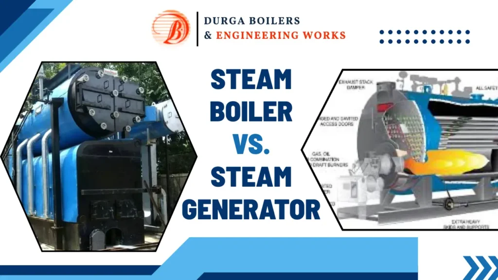 Read more about the article Difference Between Steam Boiler and Steam Generator